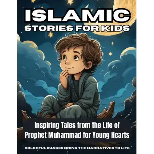 Islamic Stories for Kids: Inspiring Tales from Prophet Muhammad's Life with Colorful Illustrations