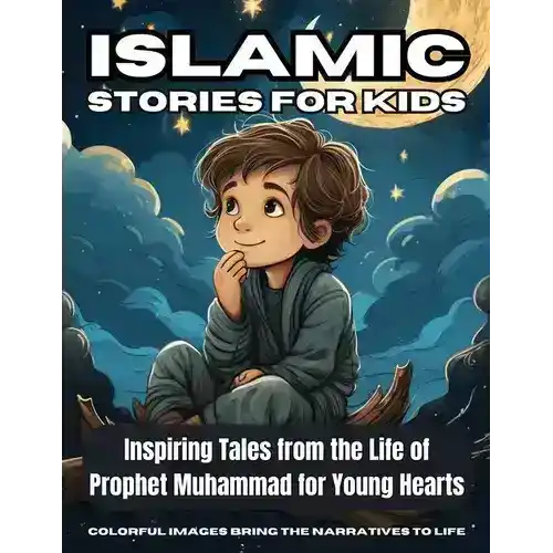 Islamic Stories for Kids: Inspiring Tales from Prophet Muhammad's Life with Colorful Illustrations